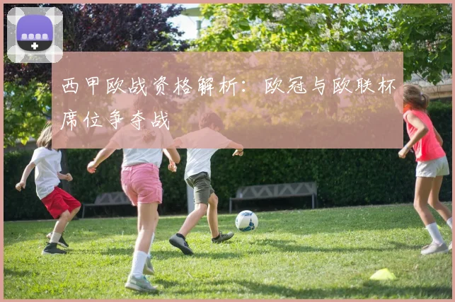 西甲欧战资格解析：欧冠与欧联杯席位争夺战