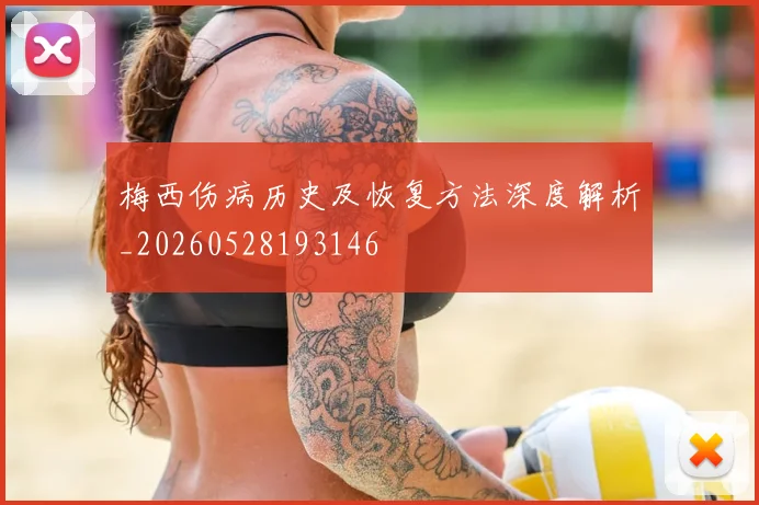 梅西伤病历史及恢复方法深度解析_20260528193146